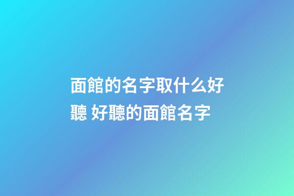 面館的名字取什么好聽 好聽的面館名字-第1張-店鋪起名-玄機派